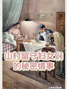 山村留守妇女们的秘密情事 山村留守妇女们的秘密情事