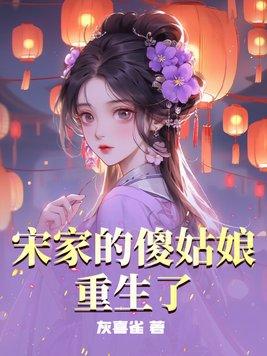 宋家的傻姑娘重生了 宋家的傻姑娘重生了