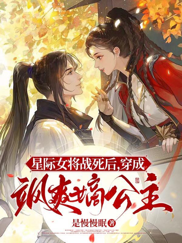 星际女将战死后,穿成飒爽嫡公主 星际女将战死后,穿成飒爽嫡公主