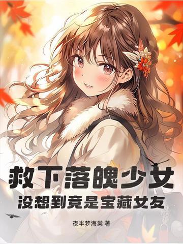救下落魄少女,没想到竟是宝藏女友! 救下落魄少女,没想到竟是宝藏女友!
