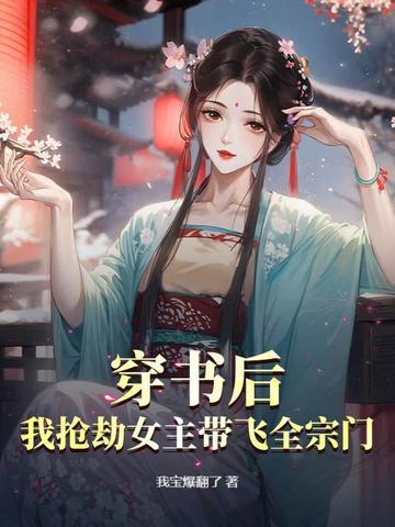 穿书后,我抢劫女主带飞全宗门! 穿书后,我抢劫女主带飞全宗门!