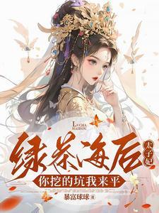 绿茶海后太子妃,你挖的坑我来平 绿茶海后太子妃,你挖的坑我来平